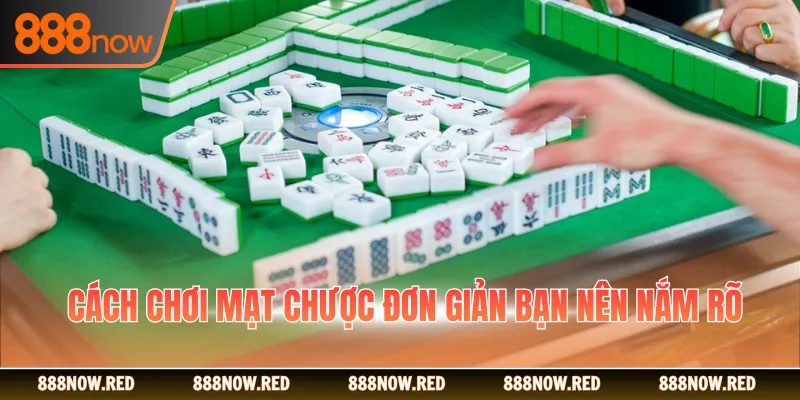Cách chơi mạt chược đơn giản bạn nên nắm rõ