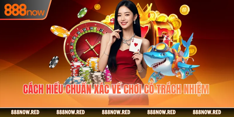 Cách hiểu chuẩn xác về chơi có trách nhiệm