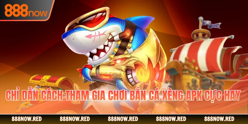 Chỉ dẫn cách tham gia chơi bắn cá xèng apk cực hay