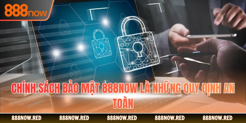 Chính sách bảo mật 888NOW là những quy định an toàn