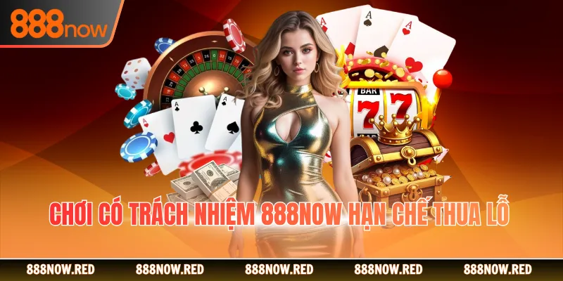 Chơi có trách nhiệm 888NOW hạn chế thua lỗ