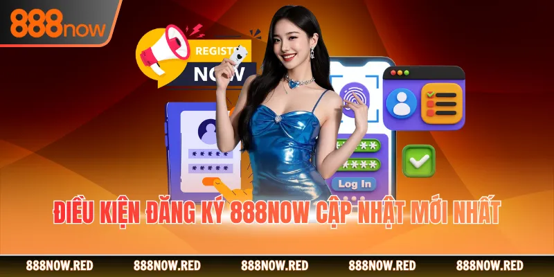 Điều kiện đăng ký 888Now cập nhật mới nhất
