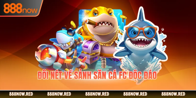 Đôi nét về sảnh săn cá FC độc đáo