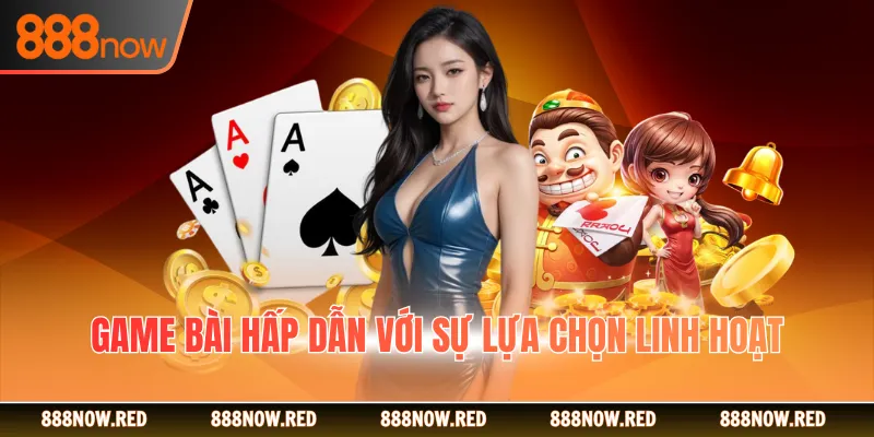 Game bài hấp dẫn với sự lựa chọn linh hoạt