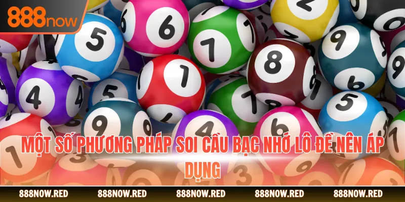 Một số phương pháp soi cầu bạc nhớ lô đề nên áp dụng