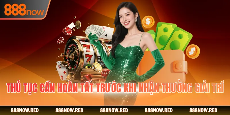 Thủ tục cần hoàn tất trước khi nhận thưởng giải trí