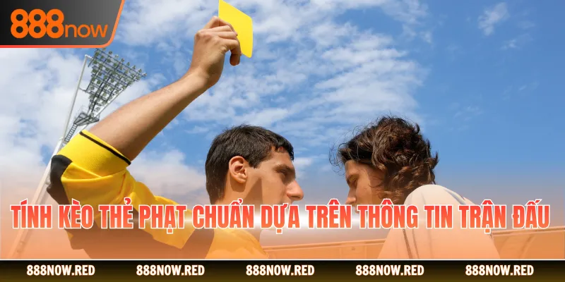 Tính kèo thẻ phạt chuẩn dựa trên thông tin trận đấu