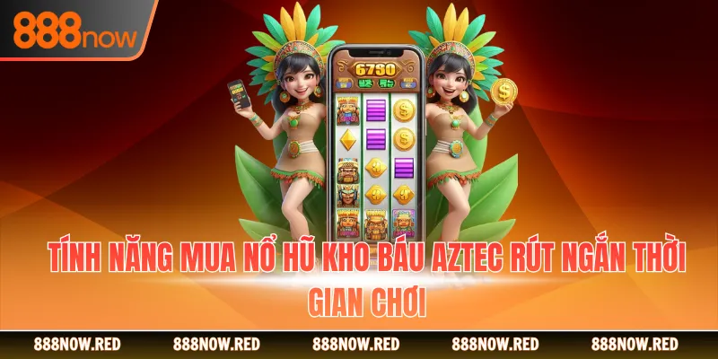 Tính năng mua nổ hũ Kho Báu Aztec rút ngắn thời gian chơi