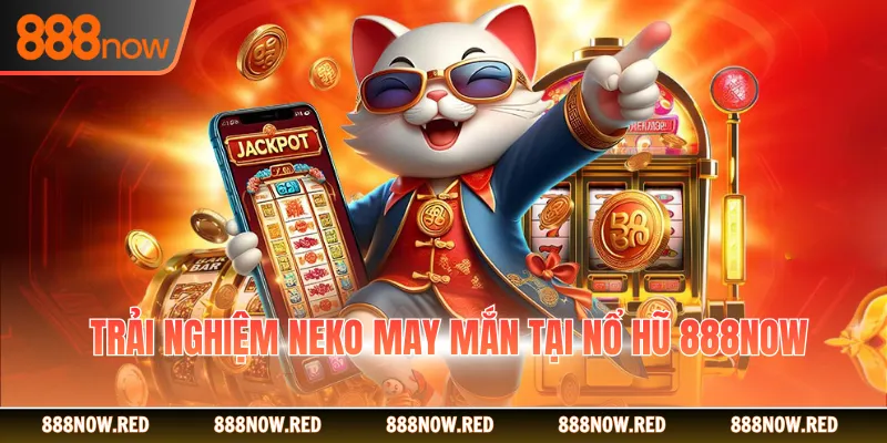 Trải nghiệm Neko May Mắn tại nổ hũ 888NOW